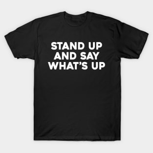 Stand Up And Say What’s Up T-Shirt
